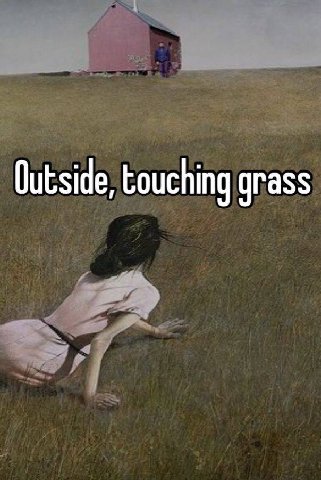 Qutside, touching grass