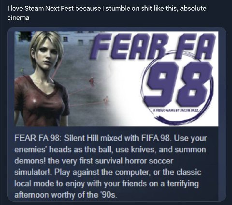 Поуе Steam Next Fest because stumble on shit like this, absolute cinema GAME FEAR 96. Silent Hill mixed with FIFA 98. Use your enemies heads as the ball. use knives and summan demons! the very first s