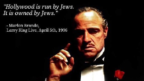 "Hollywood run Jews. It owned Jews.” Marlon Brando, A Larry King Live, April 1996