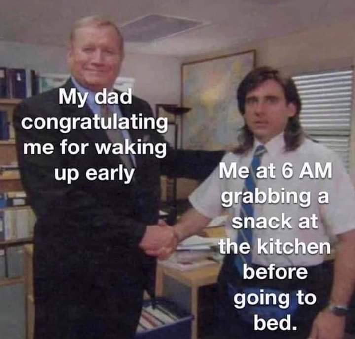 ааа congratulating me for waking up early Me at6 grabbing a snack at the kitchen before going to bed.