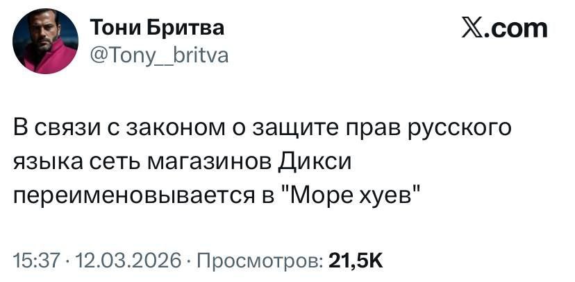 Х.сот Тони Бритва @Tony_britva В связи с законом о защите прав русского языка сеть магазинов Дикси переименовывается в "Море хуев" 15:37 12.03.2026 Просмотров:
