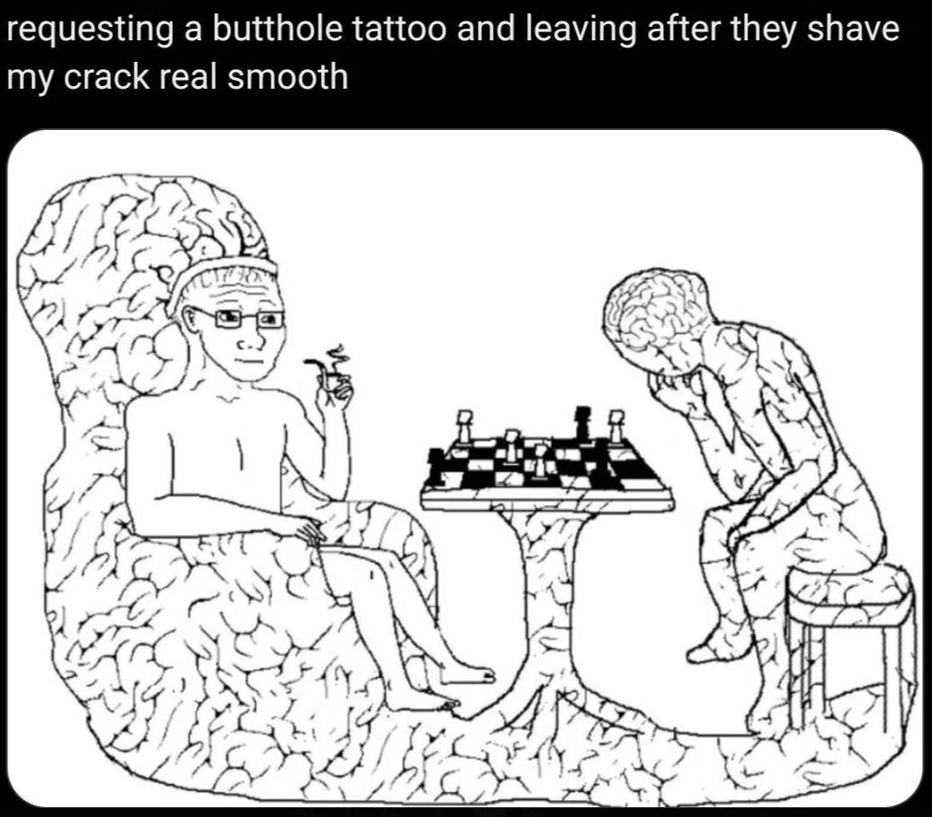 requesting a butthole tattoo and leaving after they shave my crack real smooth a 4 197