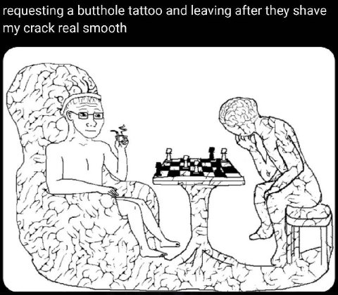 requesting a butthole tattoo and leaving after they shave my crack real smooth a 4 197
