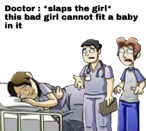 Doctor *slaps the girl* this bad girl cannot fit a baby in it