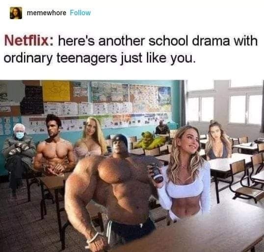 я memewhore Follaw Netflix: here's another school drama with ordinary teenagers just like you. В’