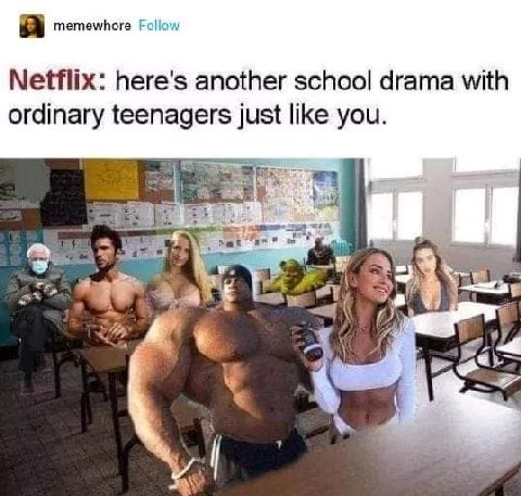 я memewhore Follaw Netflix: here's another school drama with ordinary teenagers just like you. В’