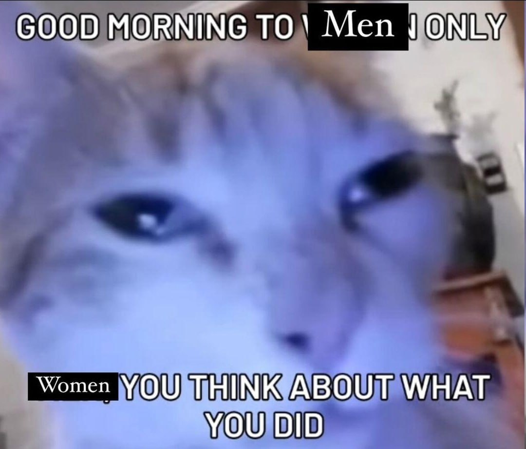 GOOD MORNING ТО\ Men ONLY Women YOU THINK ABOUT WHAT YOU DID