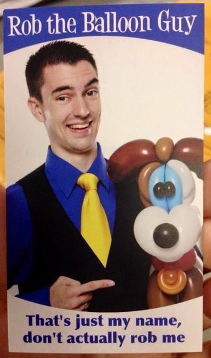 Rob the Balloon Guy That's just my name, don't actually rob me