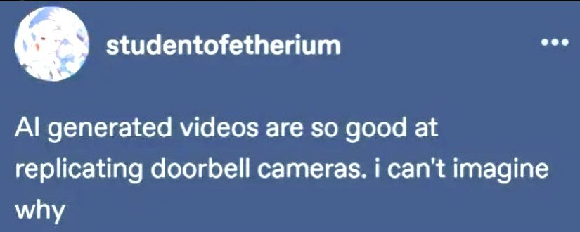 studentofetherium generated videos are so good at replicating doorbell cameras. i can't imagine why