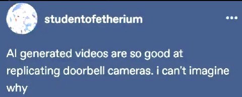 studentofetherium generated videos are so good at replicating doorbell cameras. i can't imagine why