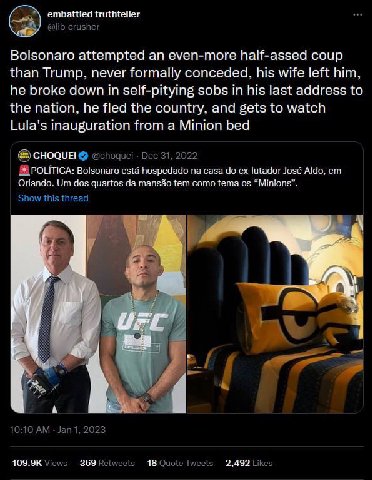 embattled truthteller Bolsonaro attempted an even-more half-assed coup than Trump, never formally conceded, his wife left him, he broke down in self-pitying sobs in his last address to the nation, he 