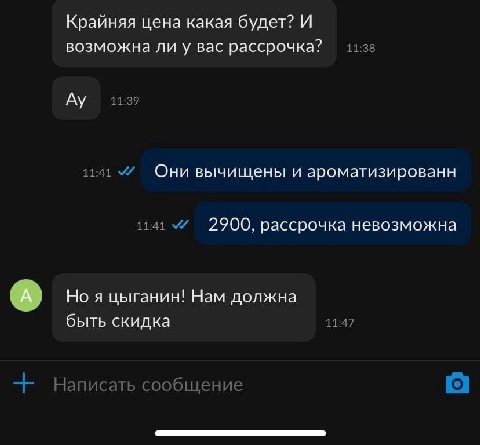 Крайняя цена какая будет? И возможна лиу вас рассрочка? 11:38 11:39 11:41 У Они вычищены и ароматизированн 11:41 2900, рассрочка невозможна Но я цыганин! Ham должна быть скидка 11:47 Написать сооб щен