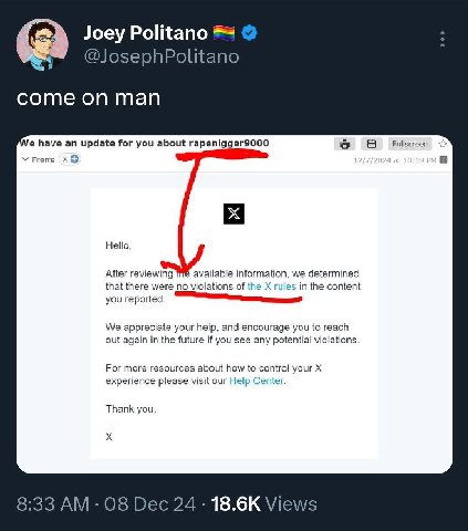 Joey Politano phPolitano come on man have an update for you about rapenigger9000 а В Fullscreen From: Hello. After reviewing available information, we determined that there were no violations of in th