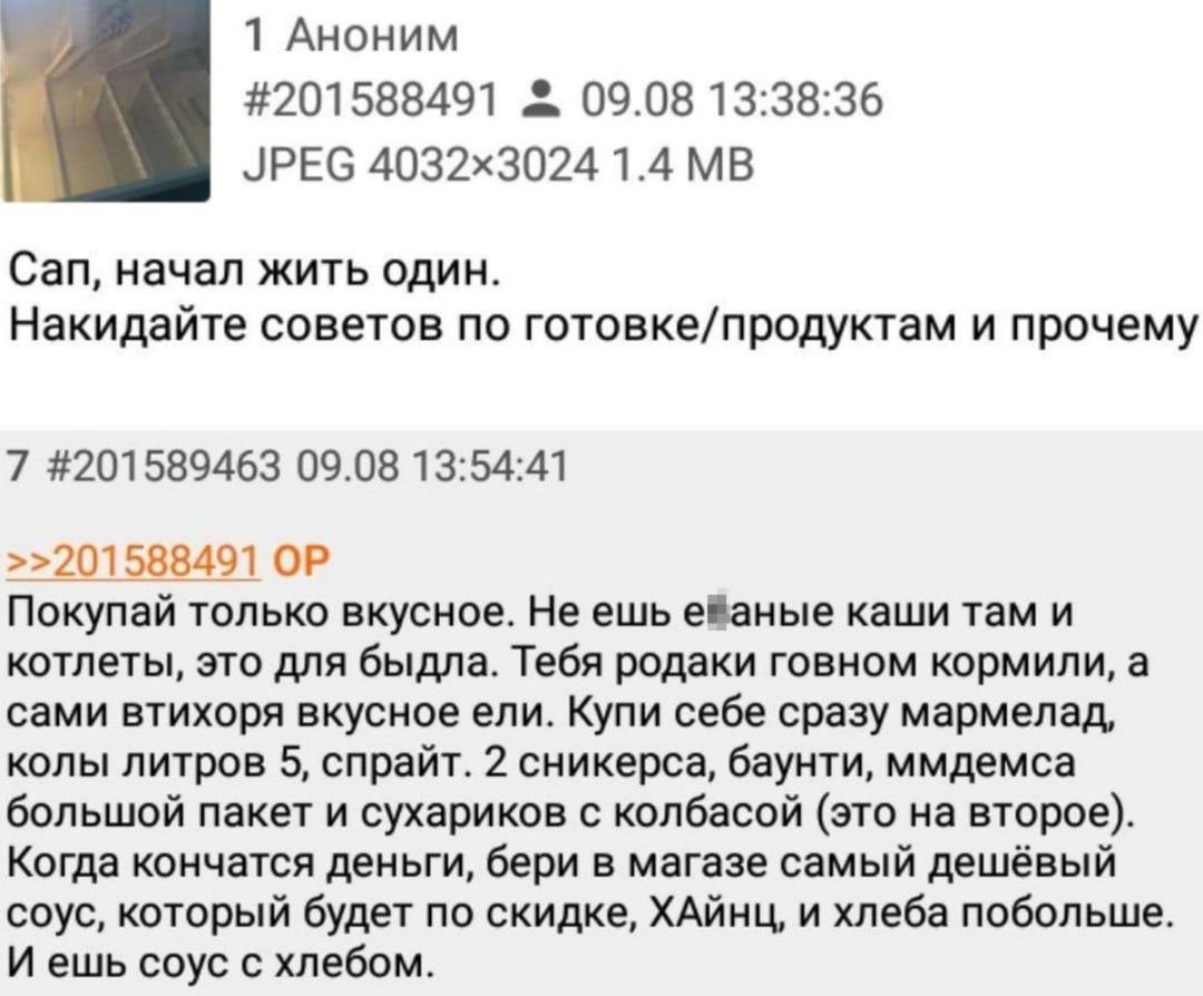 1 Аноним #201588491 09.08 13:38:36 JPEG 1.4 Can, начал жить один. Накидайте советов по готовке/продуктам и прочему 7 #201589463 09.08 13:54:41 >>201588491 Покупай только вкусное. Не ешь еваные каши та