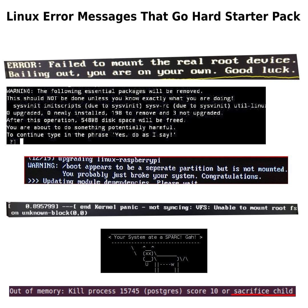 Linux Error Messages That Hard Starter Pack ERROR: Failed to mount the root device. Good luck. Bailing out, you are on your о WARNING: The following essential packages will be removed, This. should NO