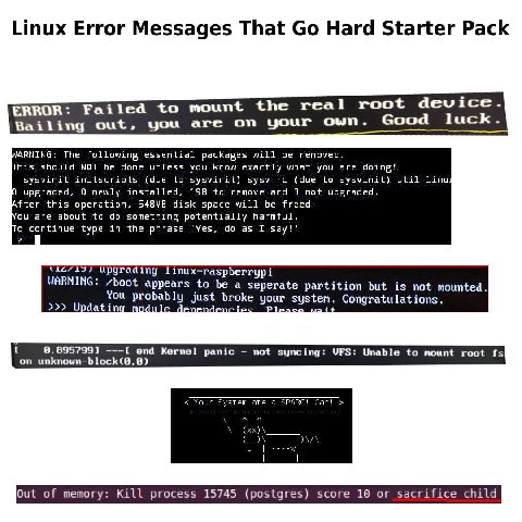 Linux Error Messages That Hard Starter Pack ERROR: Failed to mount the root device. Good luck. Bailing out, you are on your о WARNING: The following essential packages will be removed, This. should NO