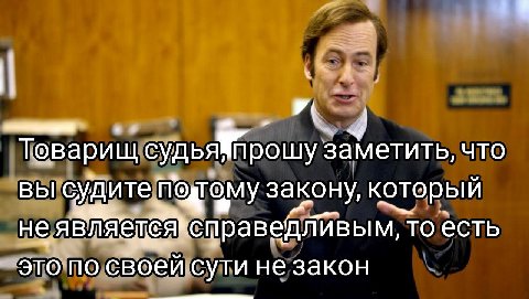 Я 4 Товарищ заметить, что вы судите закону, который нея раведливым, то есть это по своей сути не закон