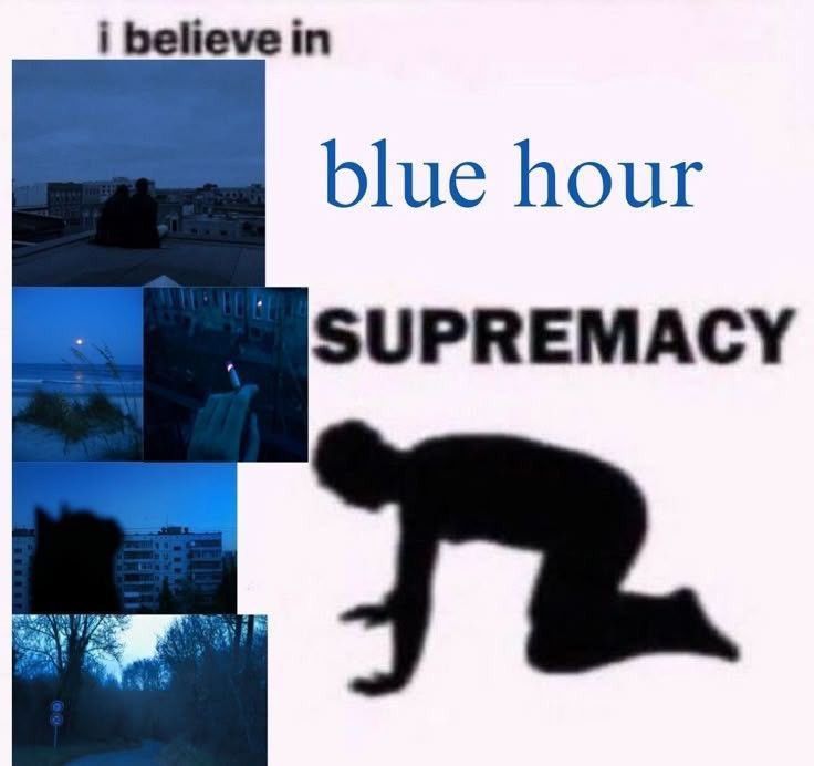 i believe in blue hour SUPREMACY