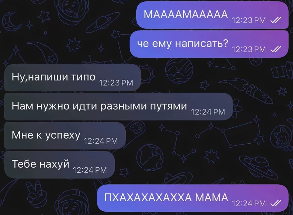 МААААМААААА че ему написать? Ну,напиши типо Нам нужно идти разными путями Мне к успеху Тебе нахуй ПХАХАХАХАХХА MAMA и