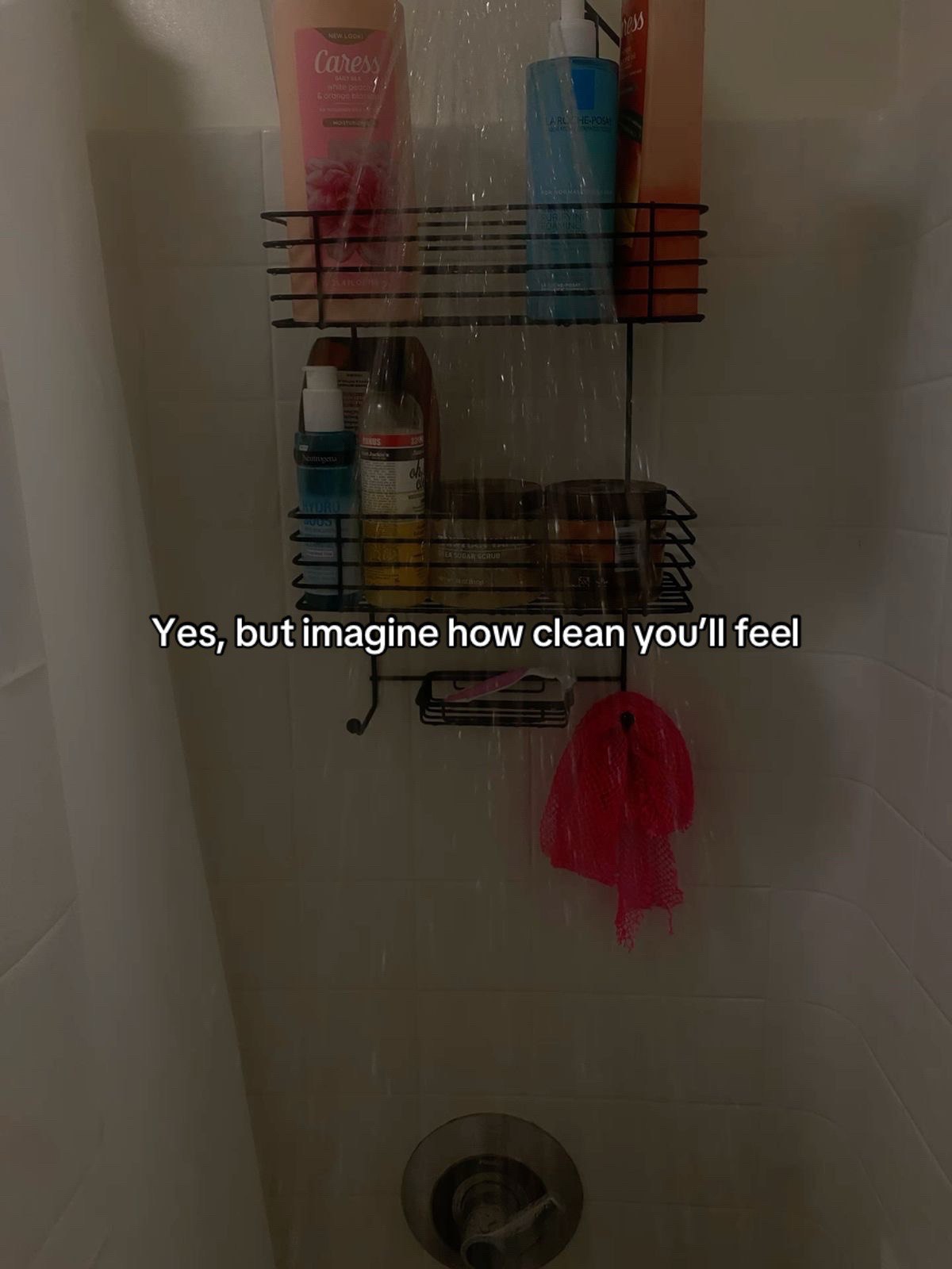 Yes, but imagine how clean you'll feel