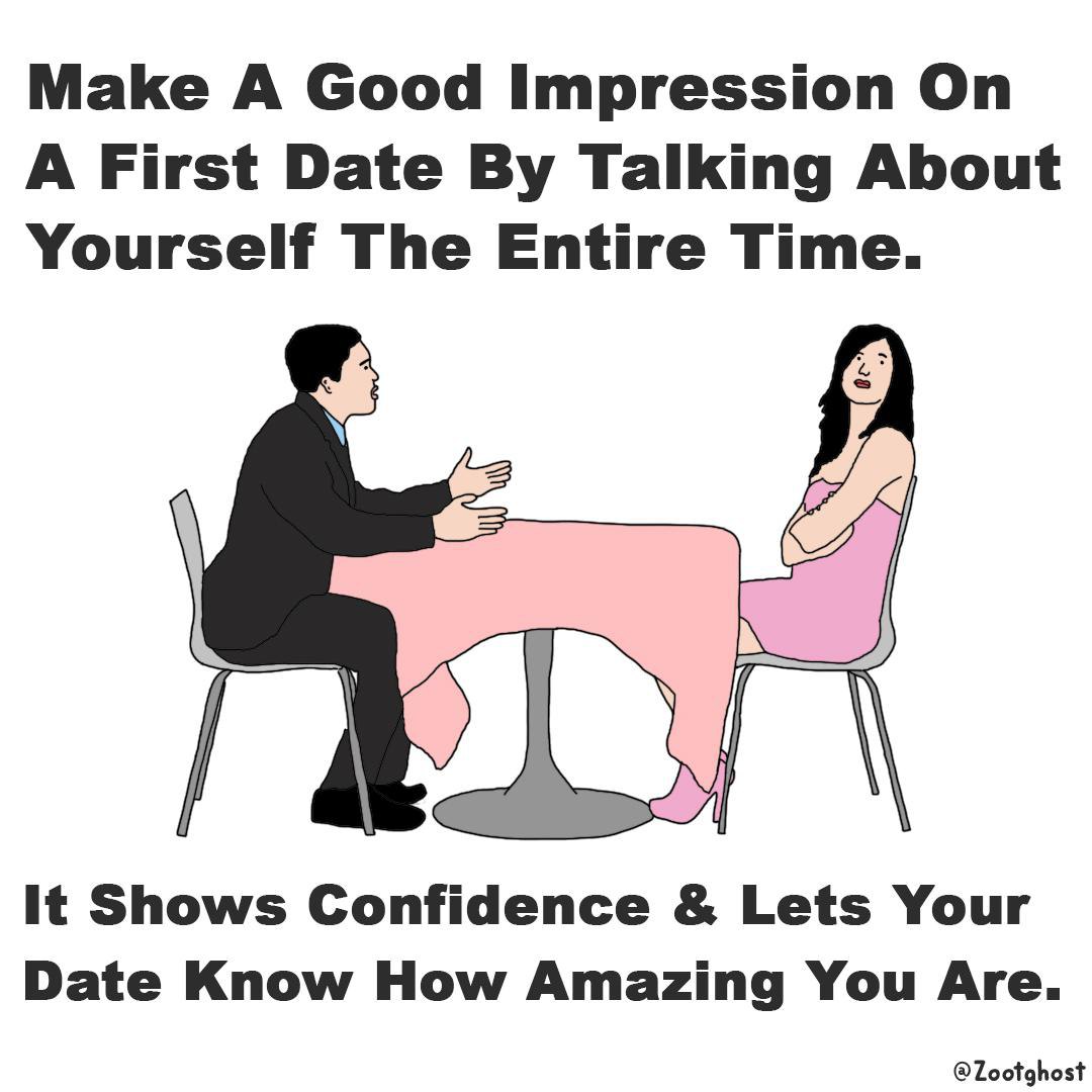Маке A Good Impression A First Date Talking About Yourself The Entire Time. It Shows Confidence Lets Your Date Know How Amazing You Are @Zootghost