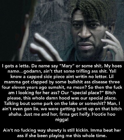 gots а letta. name say “Mary” or some shit. My hoes name...godamn, ain't that some trifling ass shit. Yall know a capped side piece aint writin no letter. Lil mamma got clapped some bullshit ass disea