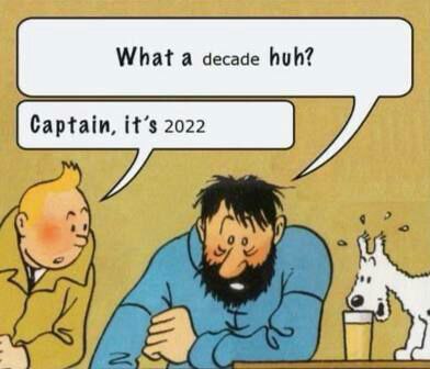 What a decade huh? Captain, it’s 2022