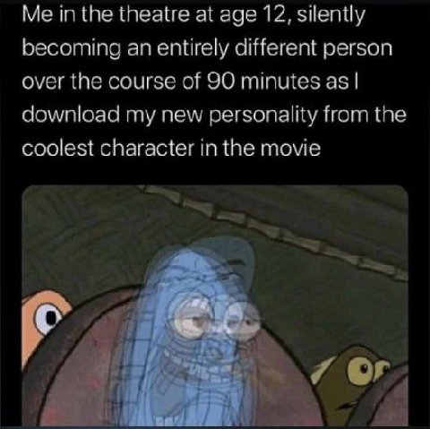 in the theatre at age 12, silently becoming an entirely different person over the course of 90 minutes as download my new personality from the coolest character in the movie