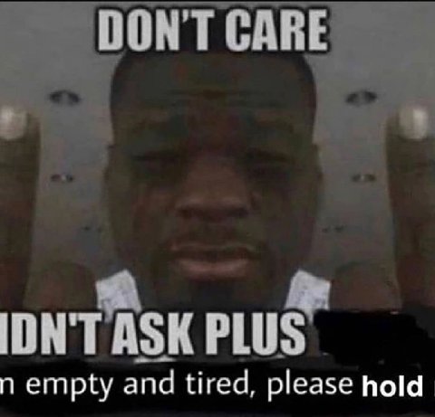 DON'T CARE ЮМТАЗК PLU empty and tired, please hold