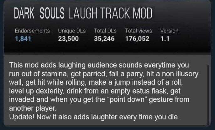 DARK SOULS LAUGH TRACK MOD 23,500 35,246 176,052 1.1 This mod adds laughing audience sounds everytime you run out of stamina, get parried, fail a parry, hit a non illusory wall, get hit while rolling,