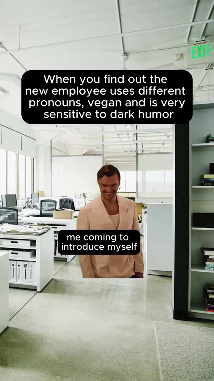 new employee uses different pronouns, vegan and is very sensitive to dark humor —-- ы introduce myself