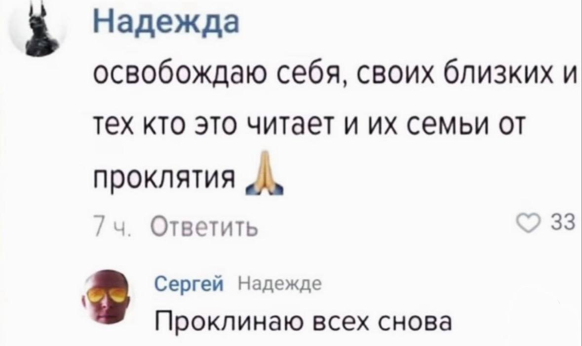 Надежда освобождаю себя, своих близких и тех кто это читает и семьи от проклятия Ответить 33 Сергей Надежде Проклинаю всех снова