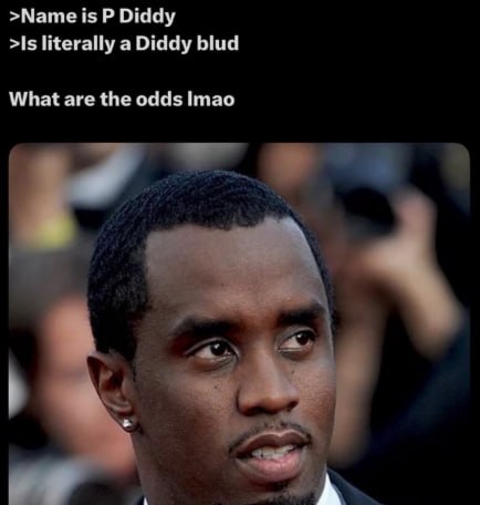 >Name is Diddy >Is literally a Diddy blud What are the odds Imao