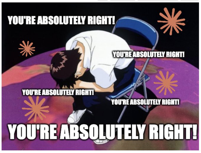 YOU'RE ABSOLUTELY RIGHT! YOU'RE ABSOLUTELY YOU'RE ABSOLUTELY RIGHT! YOU'RE ABSOLUTELY RIGHT! YOU'RE ABSOLUTELY RIGHT!