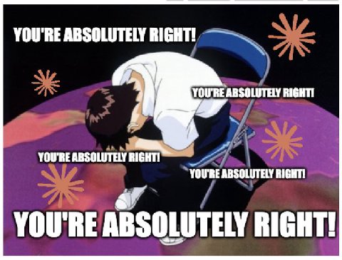 YOU'RE ABSOLUTELY RIGHT! YOU'RE ABSOLUTELY YOU'RE ABSOLUTELY RIGHT! YOU'RE ABSOLUTELY RIGHT! YOU'RE ABSOLUTELY RIGHT!