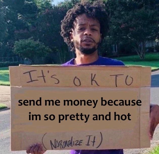 send me money because so pretty and hot