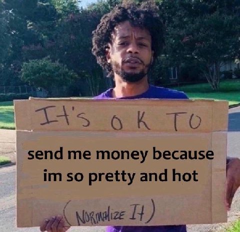 send me money because so pretty and hot