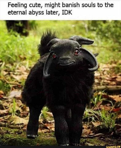 Feeling cute, might banish souls to the eternal abyss later, IDK a