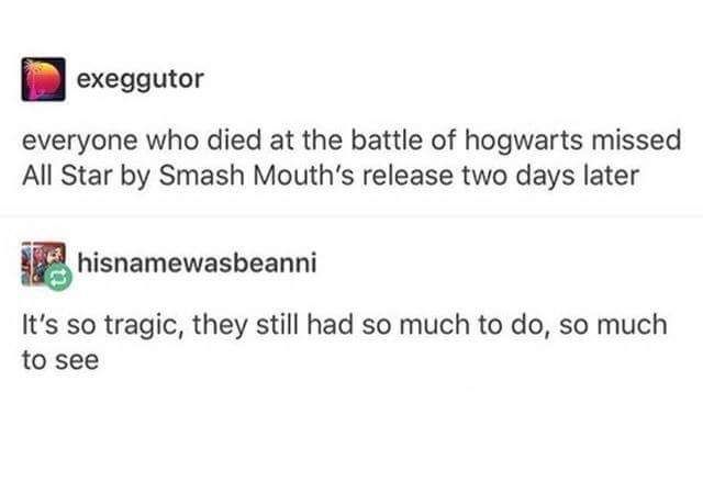 exeggutor everyone who died at the battle of hogwarts missed All Star Smash release two days later hisnamewasbeanni It's so tragic, they still had so much to so much to see