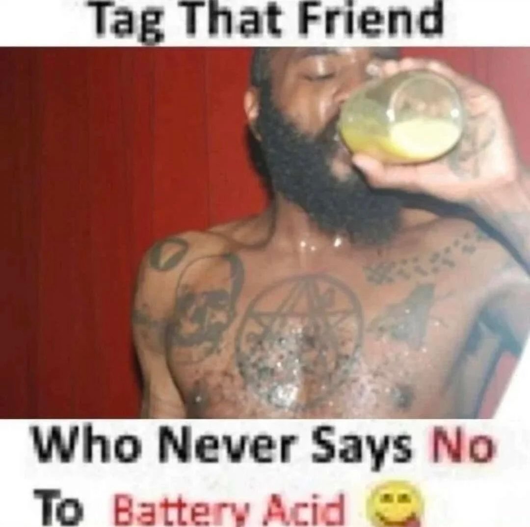 at Frienc of Who Never Says No To Battery Acid
