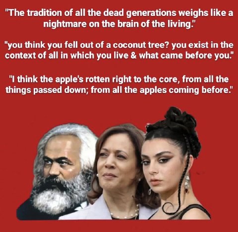 "The tradition of all the dead generations weighs like a nightmare on the brain of the "you think you fell out of a coconut tree? you exist in the context of all in which you live what came before уоц