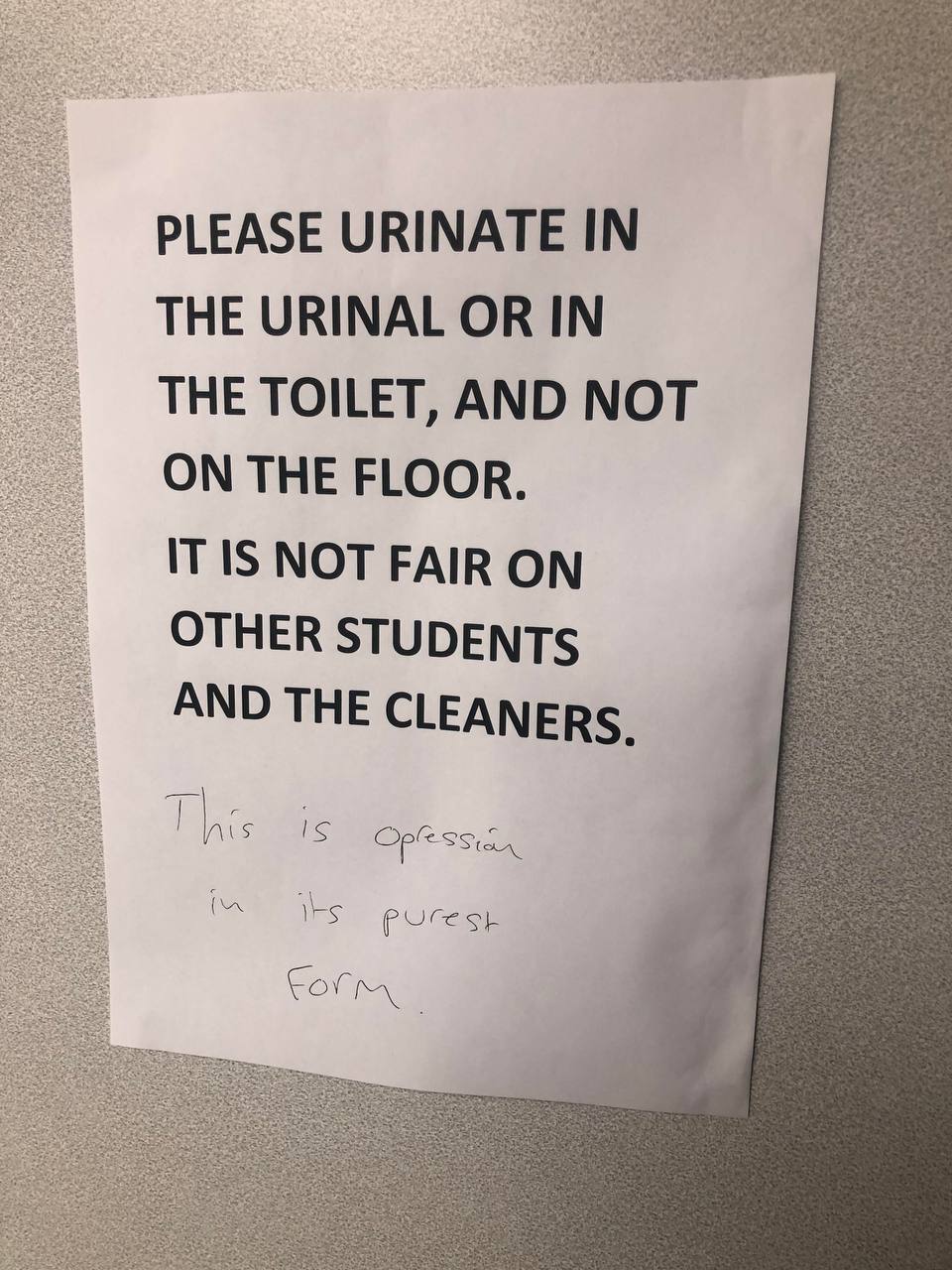 PLEASE URINATE IN THE URINAL OR IN THE TOILET, AND NOT ON THE FLOOR. IT IS NOT FAIR ON OTHER STUDENTS AND THE CLEANERS.