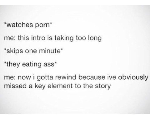 “watches рогп* me: this intro is taking too long one eating me: now i gotta rewind because ive obviously missed a key element to the story