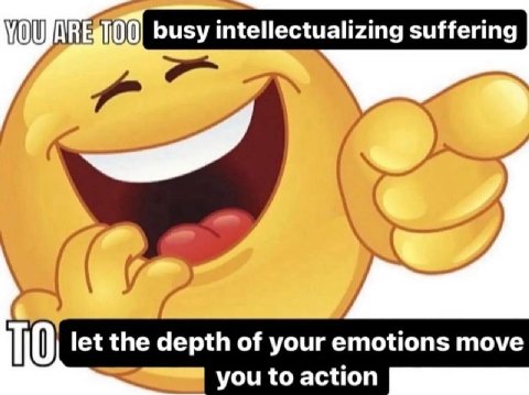 busy intellectualizing suffering let the depth of your emotions move you to action
