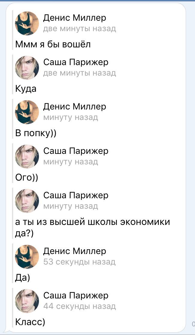 Денис Миллер две минуты назад Ммм я бы вошёл Саша Парижер две минуты назад Куда Денис Миллер минуту назад В попку)) Саша Парижер минуту назад Ого)) Саша Парижер 7 минуту назад из высшей школы экономик