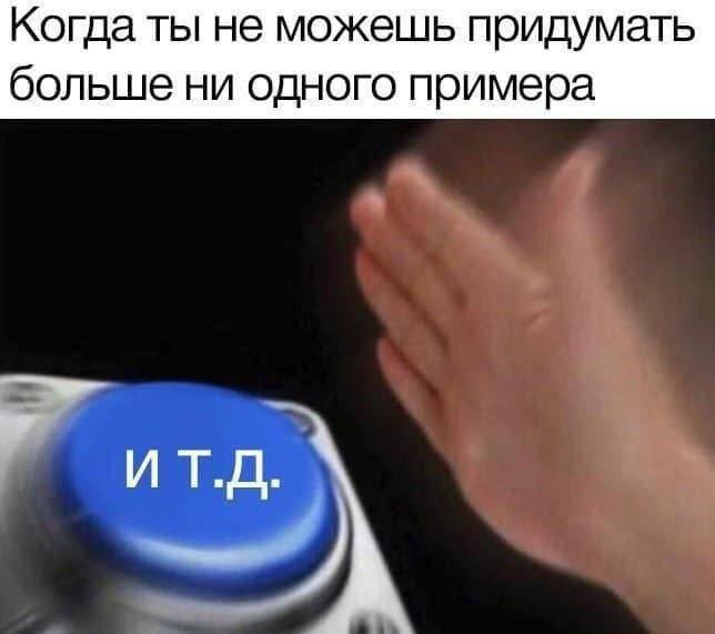 Когда ты не можешь придумать больше ни одного примера ИТ.Д.