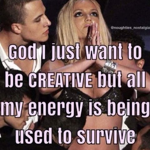 just want to be CREATIVE Dut all my energy 1$ being uSed to survive