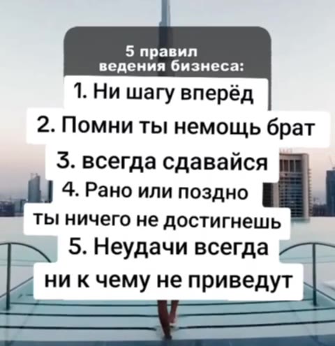 ведения бизнеса: 1. Ни шагу вперёд | 2. Помни ты немощь брат 3. всегда сдавайся ost! 4. Рано или поздно . ты ничего не достигнешь 5. Неудачи всегда : ни к чему не приведут -
