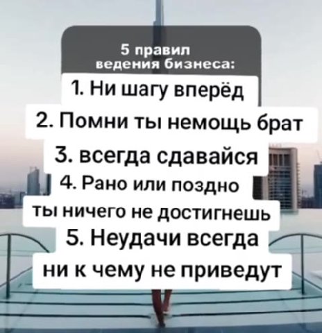 ведения бизнеса: 1. Ни шагу вперёд | 2. Помни ты немощь брат 3. всегда сдавайся ost! 4. Рано или поздно . ты ничего не достигнешь 5. Неудачи всегда : ни к чему не приведут -