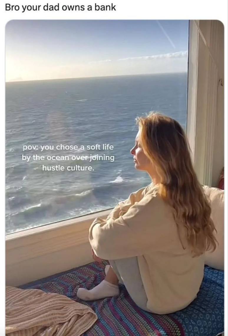 Bro your dad owns a bank pov: you soft life the ocean over joining hustle culture. 4